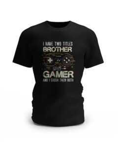 I have to titles - brother and gamer, and I crush them both. 